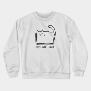 Cats are liquid Crewneck Sweatshirt